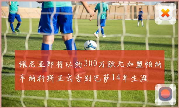 佩尼亚即将以约300万欧元加盟帕纳辛纳科斯正式告别巴萨14年生涯