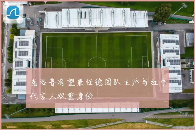 克洛普有望兼任德国队主帅与红牛代言人双重身份